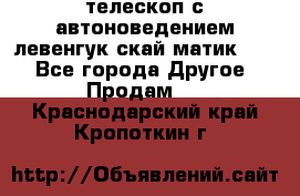 телескоп с автоноведением левенгук скай матик 127 - Все города Другое » Продам   . Краснодарский край,Кропоткин г.